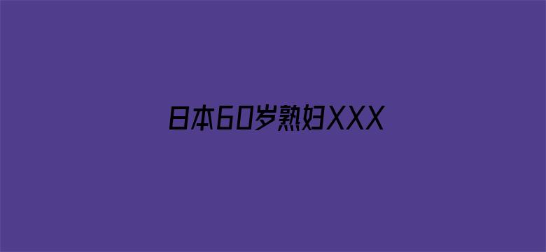 日本60岁熟妇XXXX